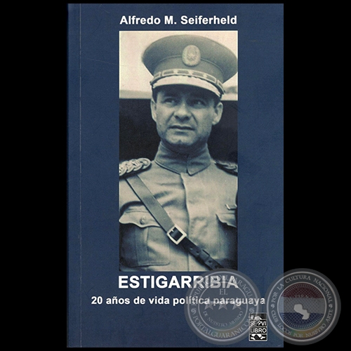 ESTIGARRIBIA: 20 AÑOS DE VIDA POLÍTICA PARAGUAYA - Autor: ALFREDO SEIFERHELD - Año 2011